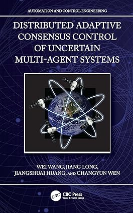 Distributed Adaptive Consensus Control of Uncertain Multi-agent Systems 1st Edition By Wei Wang