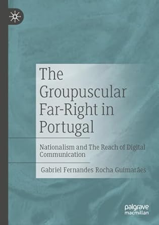 Groupuscular Far-Right in Portugal Nationalism and The Reach of Digital Communication 1st Edition