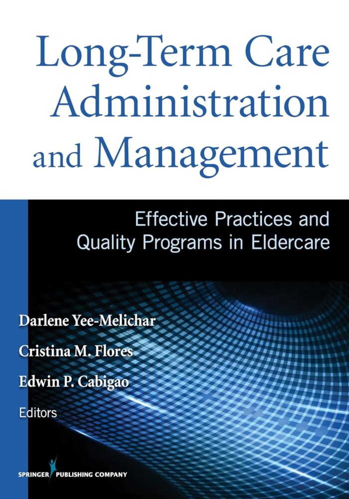 Long-Term Care Administration and Management Effective Practices and Quality Programs in Eldercare 1st Edition