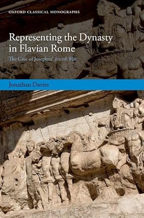 Representing the Dynasty in Flavian Rome The Case of Josephus' Jewish War 1st Edition By Dr Jonathan Davies