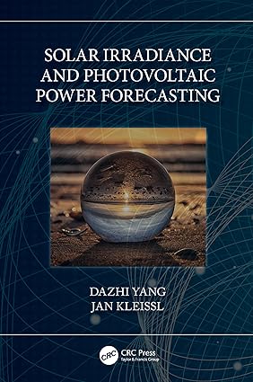 Solar Irradiance and Photovoltaic Power Forecasting 1st Edition By Dazhi Yang