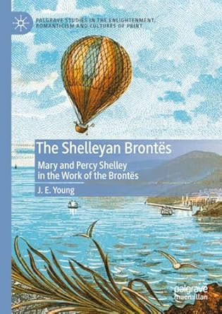 The Shelleyan Brontës Mary and Percy Shelley in the Work of the Brontës 1st Edition By J. E. Young