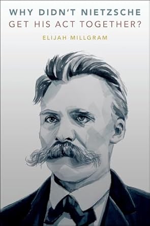 Why Didn't Nietzsche Get His Act Together 1st Edition By Elijah Millgram