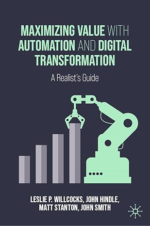 eBook For Maximizing Value with Automation and Digital Transformation A Realist's Guide 1st Edition By Leslie P. Willcocks