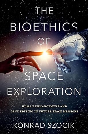 eBook For The Bioethics of Space Exploration 1st Edition By Konrad Szocik