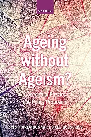 eBook For Ageing without Ageism Conceptual Puzzles and Policy Proposals 1st Edition By Greg Bognar