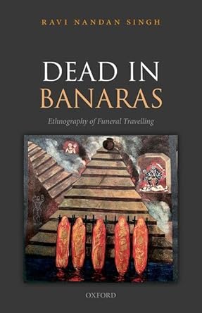 eBook For Dead in Banaras An Ethnography of Funeral Travelling 1st Edition By Ravi Nandan Singh