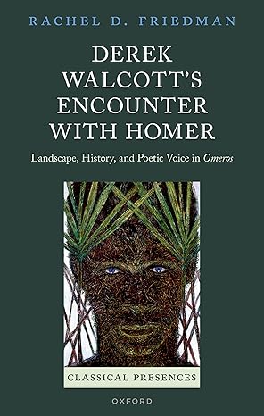 eBook For Derek Walcott's Encounter with Homer Landscape, History and Poetic Voice in Omeros 1st Edition By Rachel Friedman