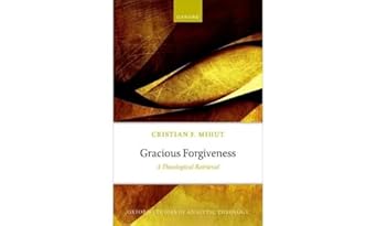 eBook For Gracious Forgiveness A Theological Retrieval (Oxford Studies in Analytic Theology 1st Edition By Cristian Mihut