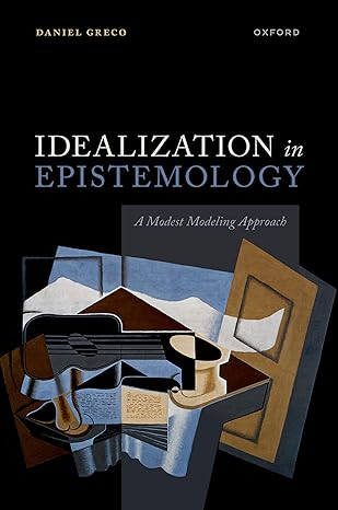 eBook For Idealization in Epistemology A Modest Modeling Approach 1st Edition By Daniel Greco