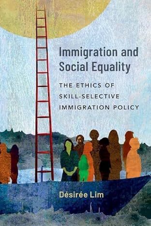 eBook For Immigration and Social Equality The Ethics of Skill Selective Immigration Policy 1st Edition By Désirée Lim