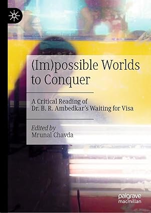 eBook For (Im)possible Worlds to Conquer A Critical Reading of Dr. B. R. Ambedkar’s Waiting for Visa 1st Edition By Mrunal Chavda