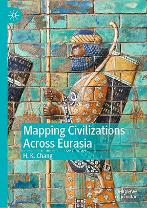 eBook For Mapping Civilizations Across Eurasia 1st Edition By H. K. Chang