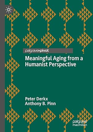 eBook For Meaningful Aging from a Humanist Perspective 1st Edition By Peter Derkx