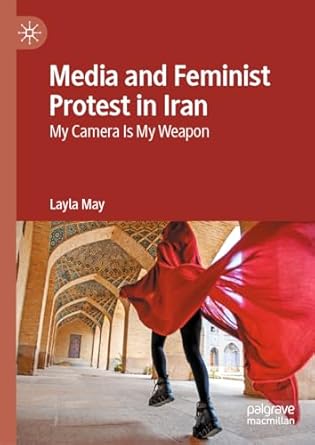 eBook For Media and Feminist Protest in Iran My Camera Is My Weapon 1st Edition By Layla May