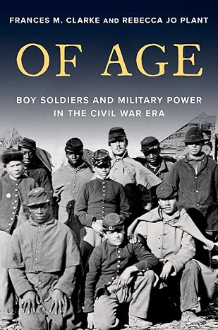 eBook For Of Age Boy Soldiers and Military Power in the Civil War Era 1st Edition By Frances Clarke