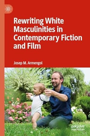 eBook For Rewriting White Masculinities in Contemporary Fiction and Film 1st Edition By Josep M. Armengol
