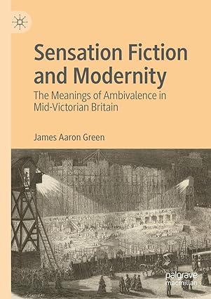 eBook For Sensation Fiction and Modernity The Meanings of Ambivalence in Mid-Victorian Britain 1st Edition By James Aaron Green