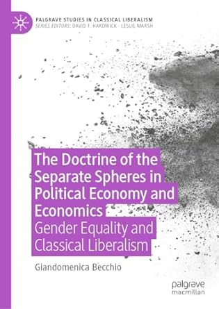 [eBook] [PDF] For The Doctrine of the Separate Spheres in Political Economy and Economics Gender Equality and Classical Liberalism 1st Edition By Giandomenica Becchio