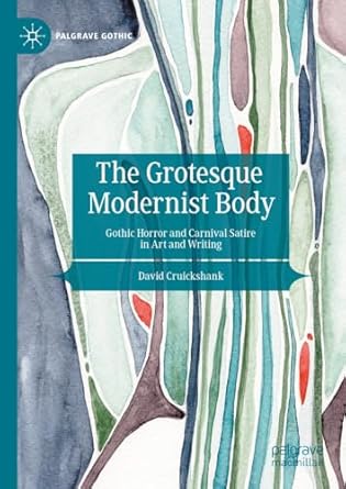 eBook For The Grotesque Modernist Body Gothic Horror and Carnival Satire in Art and Writing 1st Edition By David Cruickshank