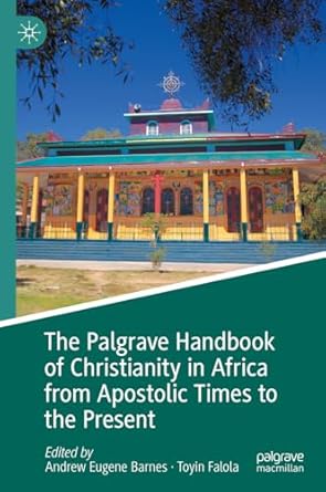 eBook For The Palgrave Handbook of Christianity in Africa from Apostolic Times to the Present 1st Edition By Andrew Eugene Barnes