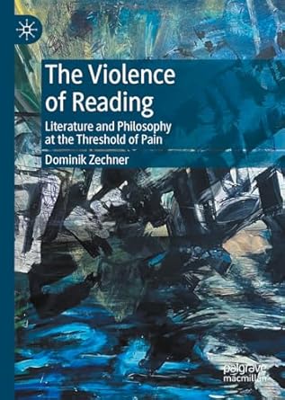 eBook For The Violence of Reading Literature and Philosophy at the Threshold of Pain 1st Edition By Dominik Zechner