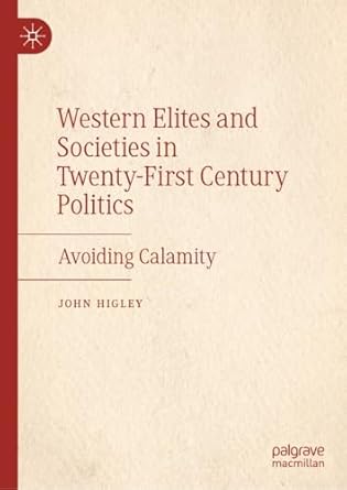 eBook For Western Elites and Societies in Twenty-First Century Politics Avoiding Calamity 1st Edition By John Higley