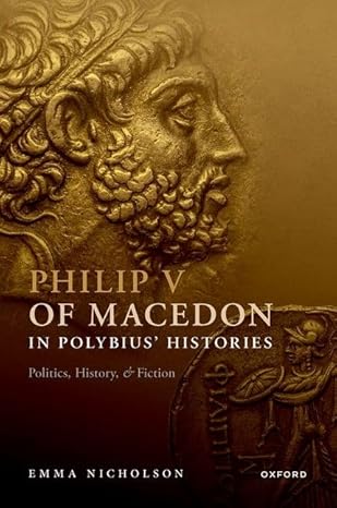 eBook For Philip V of Macedon in Polybius' Histories 1st Edition By Emma Nicholson