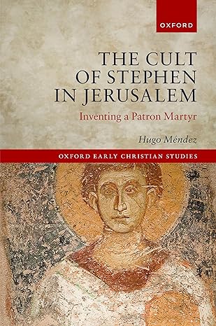 eBook For The Cult of Stephen in Jerusalem Inventing a Patron Martyr 1st Edition By Hugo Méndez