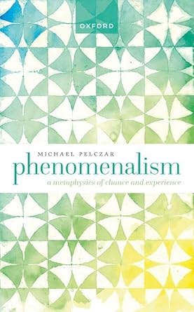 eBook For Phenomenalism A Metaphysics of Chance and Experience 1st Edition By Michael Pelczar