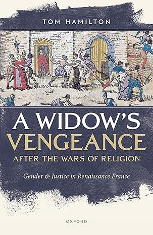 eBook For A Widow's Vengeance after the Wars of Religion Gender and Justice in Renaissance France 1st Edition By Tom Hamilton