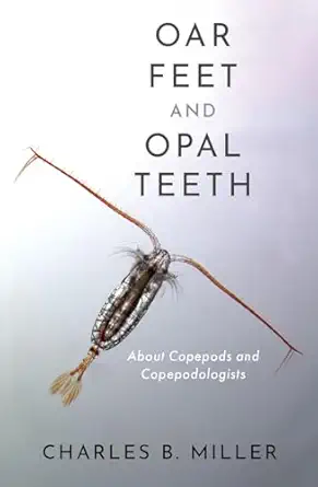 eBook For Oar Feet and Opal Teeth About Copepods and Copepodologists 1st Edition By Charles Miller