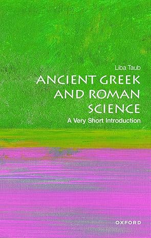 eBook For Ancient Greek and Roman Science A Very Short Introduction-Oxford University Press 1st Edition By Liba Taub