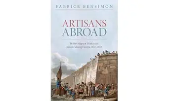 eBook For Artisans Abroa British Migrant Workers in Industrialising Europe, 1815-1870 1st Edition By Fabrice Bensimon