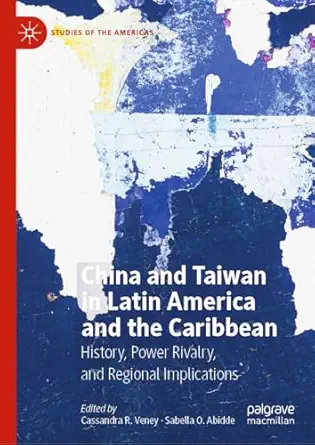 eBook For China and Taiwan in Latin America and the Caribbean History, Power Rivalry and Regional Implications 1st Edition By Cassandra R. Veney