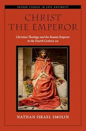 eBook For Christ the Emperor Christian Theology and the Roman Emperor in the Fourth Century AD 1st Edition