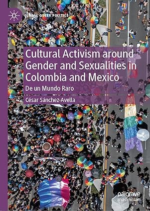 eBook For Cultural Activism around Gender and Sexualities in Colombia and Mexico De un Mundo Raro 1st Edition By César Sánchez-Avella