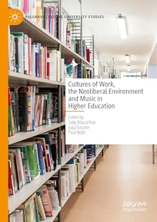 eBook For Cultures of Work, the Neoliberal Environment and Music in Higher Education 1st Edition By Sally Macarthur