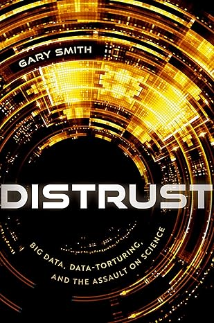 eBook For Distrust Big Data, Data-Torturing and the Assault on Science 1st Edition By Gary Smith