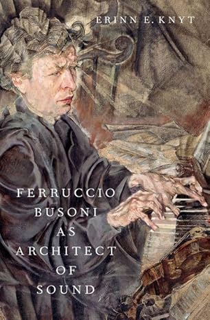 eBook For Ferruccio Busoni as Architect of Sound 1st Edition By Erinn E. Knyt