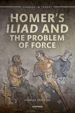 eBook For Homer's Iliad and the Problem of Force 1st Edition By Charles Stocking