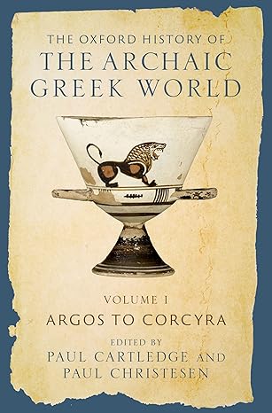 eBook For The Oxford History of the Archaic Greek World Volume I Argos to Corcyra 1st Edition By Paul Cartledge