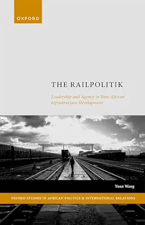eBook For The Railpolitik Leadership and Agency in Sino-African Infrastructure Development 1st Edition By Yuan Wang