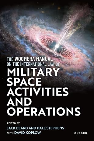 eBook For The Woomera Manual on the International Law of Military Space Operations 1st Edition By Jack Beard