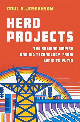 eBook For Hero Projects The Russian Empire and Big Technology from Lenin to Putin 1st Edition By Paul Josephson