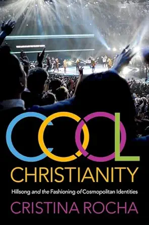 eBook For Cool Christianity Hillsong and the Fashioning of Cosmopolitan Identities 1st Edition By Cristina Rocha