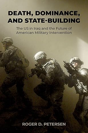 eBook For Death, Dominance, and State-Building The US in Iraq and the Future of American Military Intervention 1st Edition By Roger Petersen