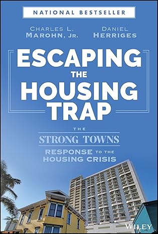 eBook For Escaping the Housing Trap The Strong Towns Response to the Housing Crisis 1st Edition By Charles L. Marohn, Jr._ Daniel Herriges