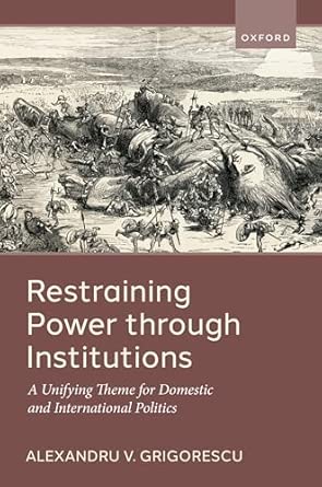 ebook For Restraining Power through Institutions A Unifying Theme for Domestic and International Politics 1st Edition By Alexandru V. Grigorescu