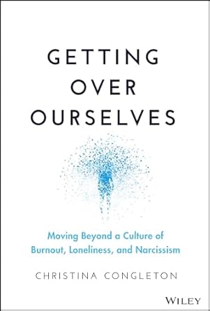 eBook For Getting Over Ourselves Moving Beyond a Culture of Burnout Loneliness and Narcissism 1st Edition By Christina Congleton
